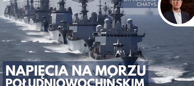 Po lewej stronie zdjęcie konwoju statków marynarki wojennej oraz biały napis "Napięcia na Morzu Południowochińskim", a w prawym górnym rogu zdjęcie analityka Ośrodka Spraw Azjatyckich/On the left there is a photo of a convoy of navy ships and the white inscription "Tensions in the South China Sea", and in the upper right corner there is a photo of an analyst from the Centre for Asian Affairs